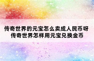 传奇世界的元宝怎么卖成人民币呀 传奇世界怎样用元宝兑换金币